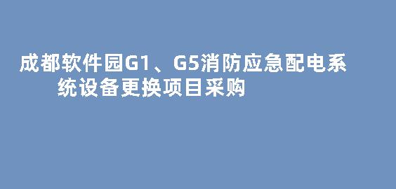 成都软件园G1、G5消防应急配电系统设备更换项目采购